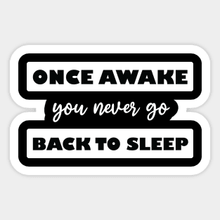 once awake you never go back to sleep Sticker